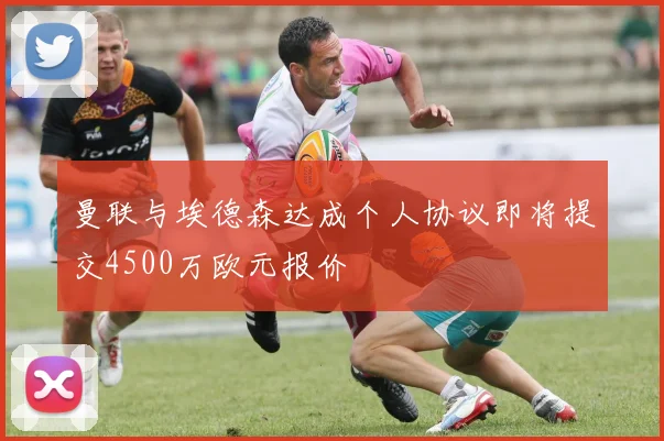 曼联与埃德森达成个人协议即将提交4500万欧元报价