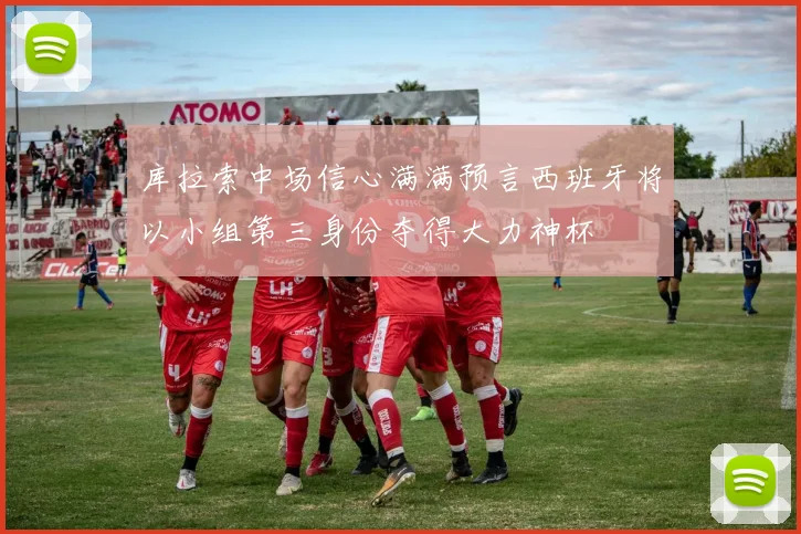 库拉索中场信心满满预言西班牙将以小组第三身份夺得大力神杯
